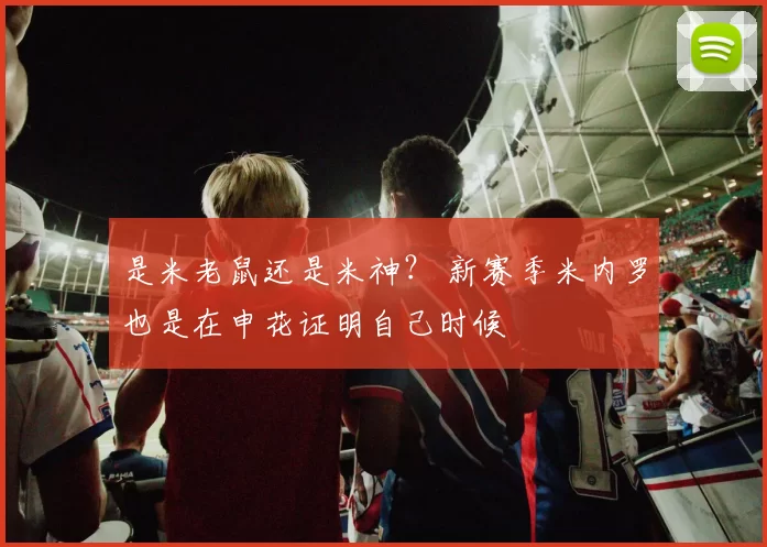 是米老鼠还是米神？ 新赛季米内罗也是在申花证明自己时候