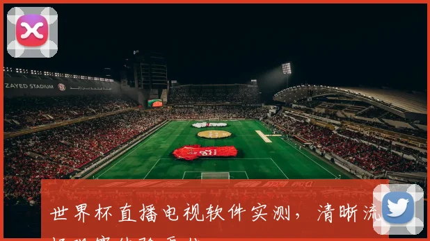世界杯直播电视软件实测,清晰流畅观赛体验更佳