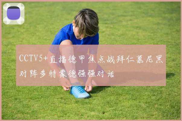 CCTV5+直播德甲焦点战拜仁慕尼黑对阵多特蒙德强强对话