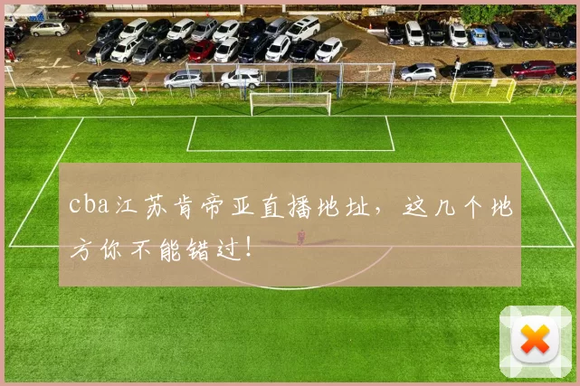 cba江苏肯帝亚直播地址，这几个地方你不能错过！