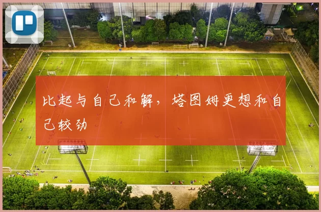 比起与自己和解，塔图姆更想和自己较劲